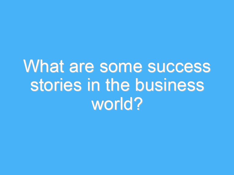 What are some success stories in the business world?