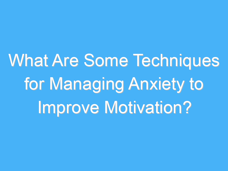 what are some techniques for managing anxiety to improve motivation 1974 1