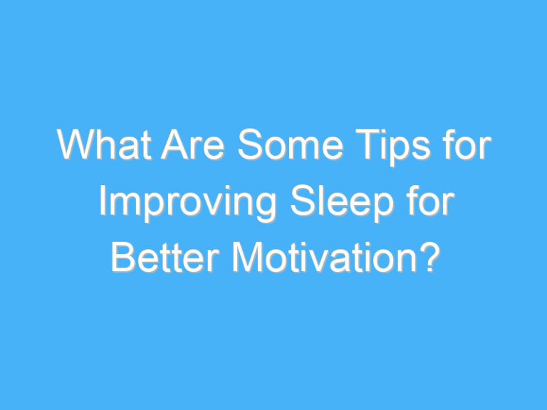 What Are Some Tips for Improving Sleep for Better Motivation?
