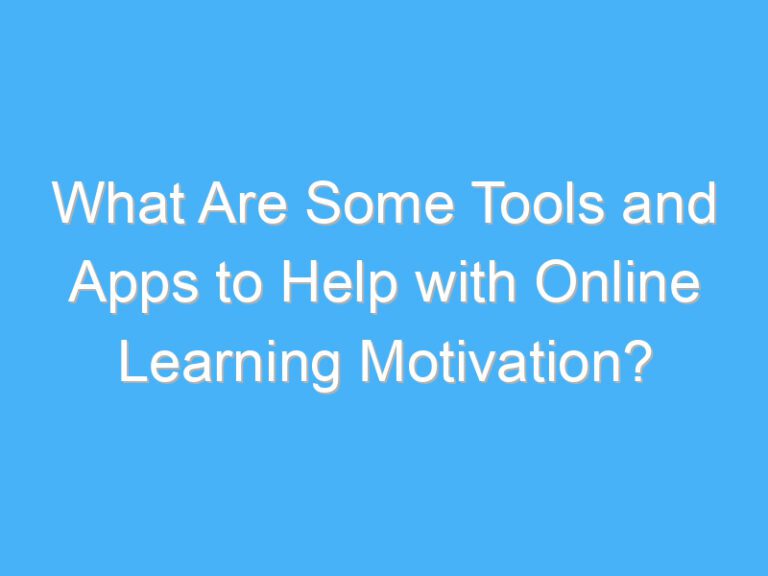 What Are Some Tools and Apps to Help with Online Learning Motivation?