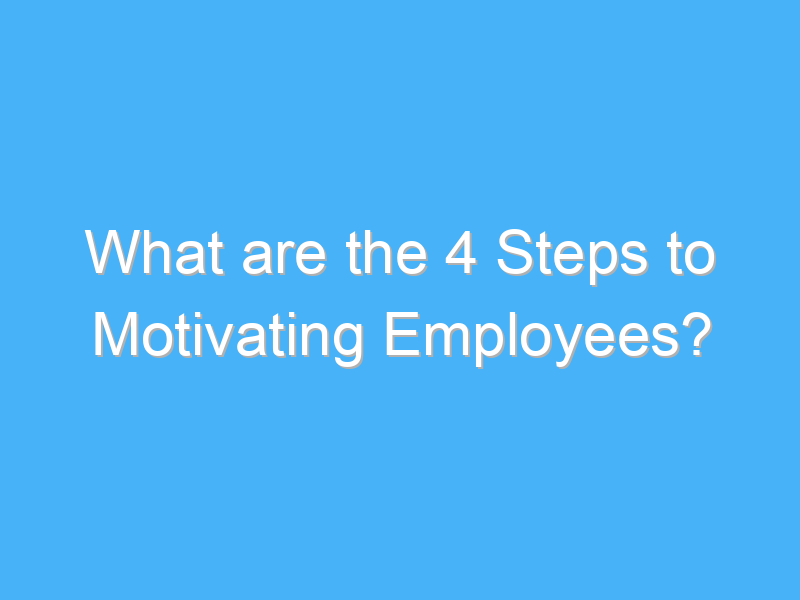 what are the 4 steps to motivating employees 584