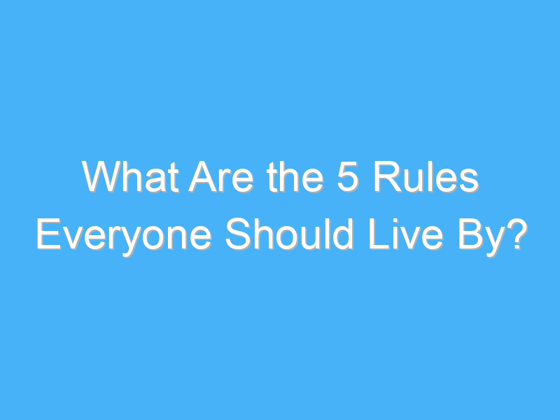 what are the 5 rules everyone should live by 528