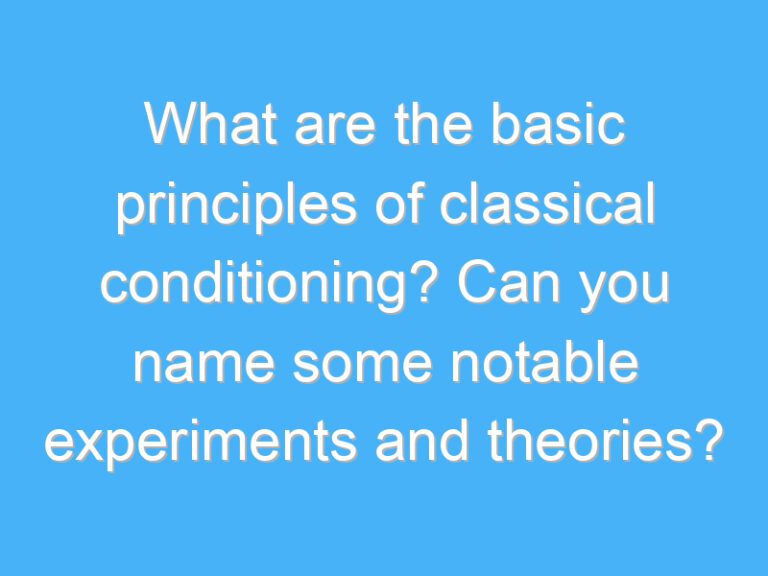 What are the basic principles of classical conditioning? Can you name some notable experiments and theories?