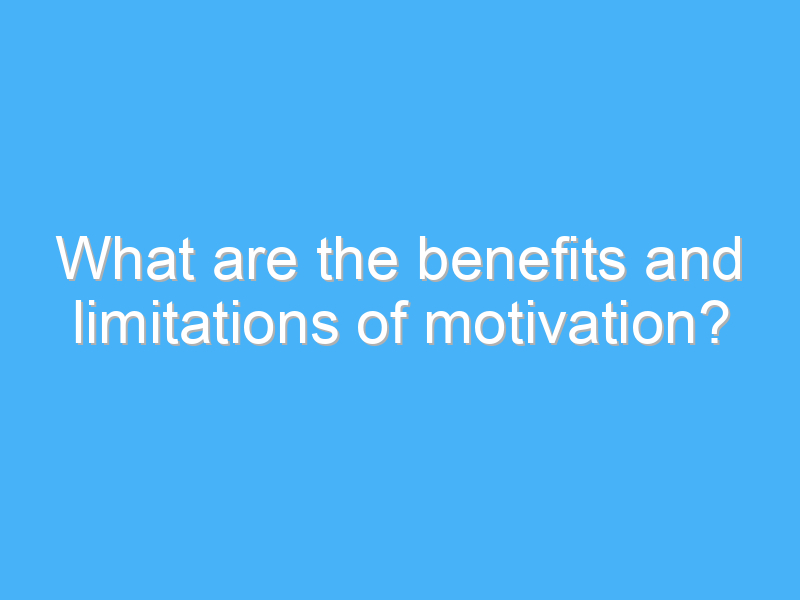 what are the benefits and limitations of motivation 2504 2