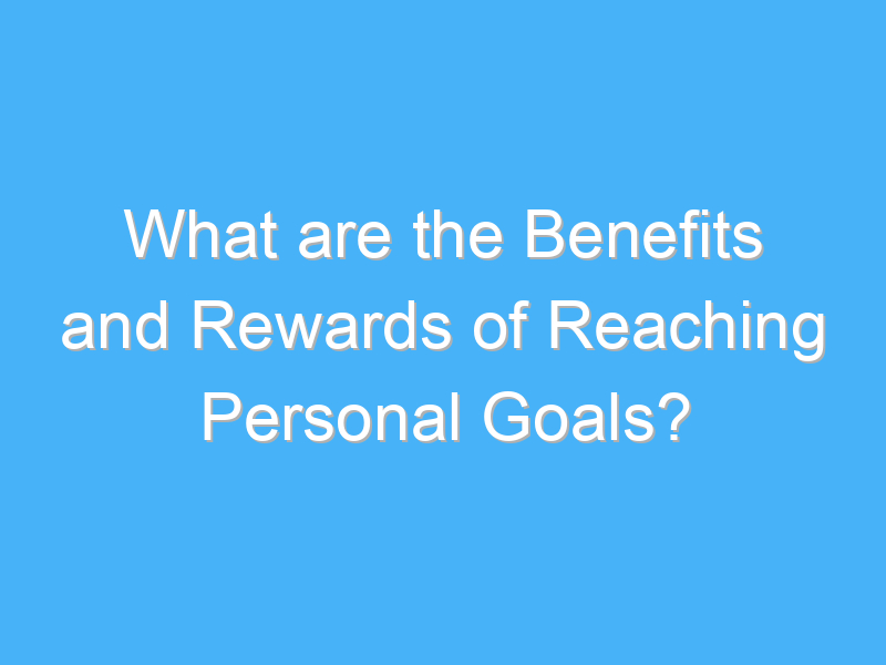 what are the benefits and rewards of reaching personal goals 2739 3