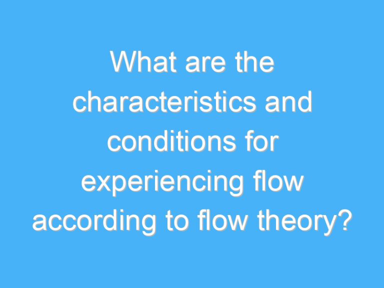 What are the characteristics and conditions for experiencing flow according to flow theory?