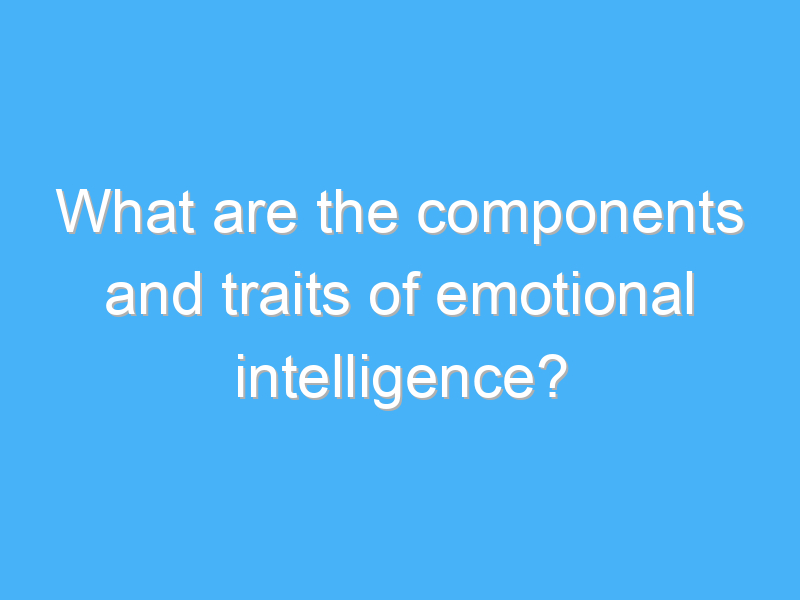 what are the components and traits of emotional intelligence 2832