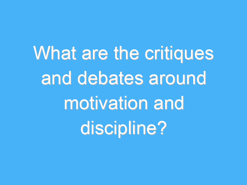 what are the critiques and debates around motivation and discipline 2160 2