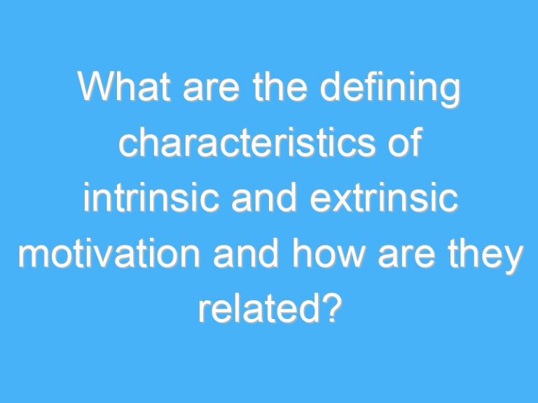 What are the defining characteristics of intrinsic and extrinsic motivation and how are they related?