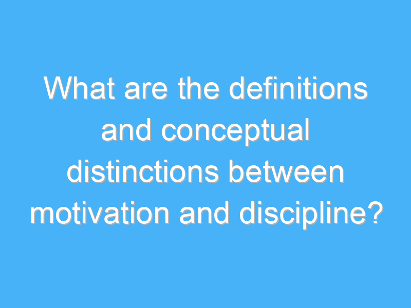 what are the definitions and conceptual distinctions between motivation and discipline 1674 1