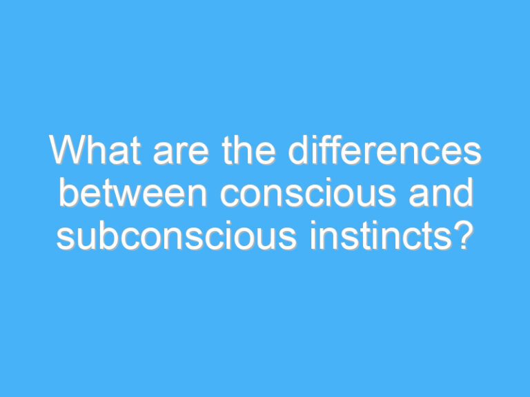 What are the differences between conscious and subconscious instincts?