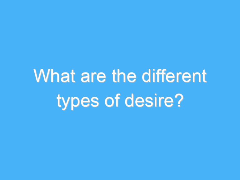 What are the different types of desire?