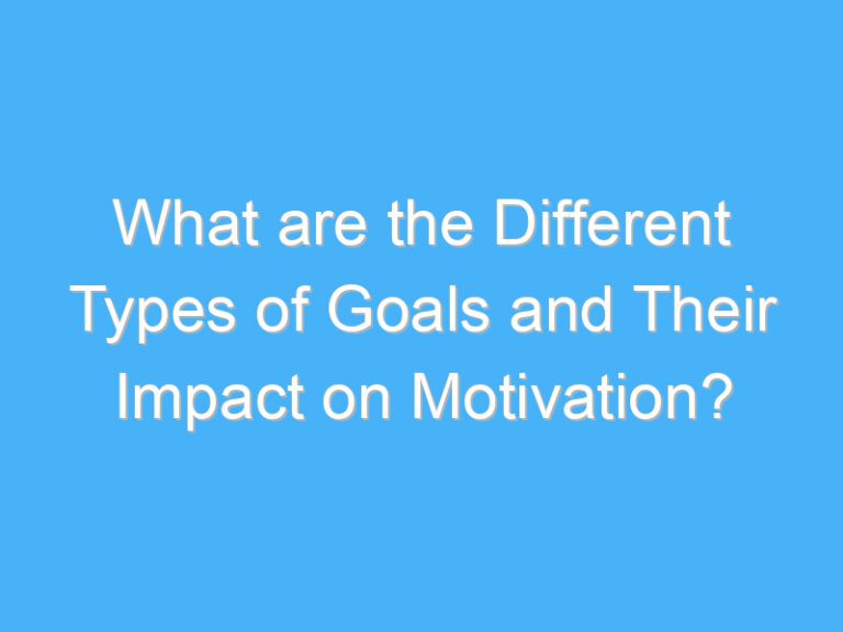What are the Different Types of Goals and Their Impact on Motivation?