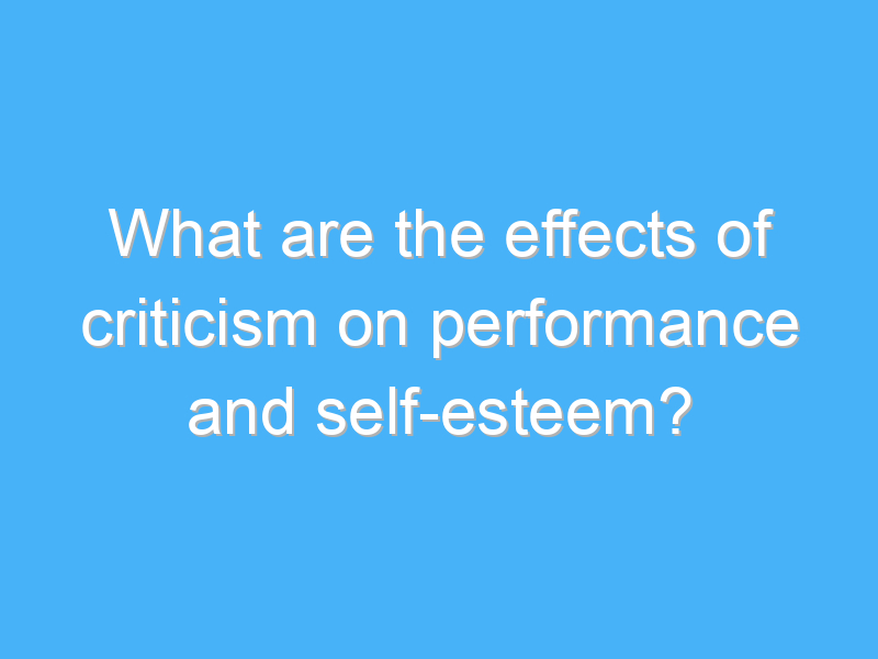 what are the effects of criticism on performance and self esteem 2069
