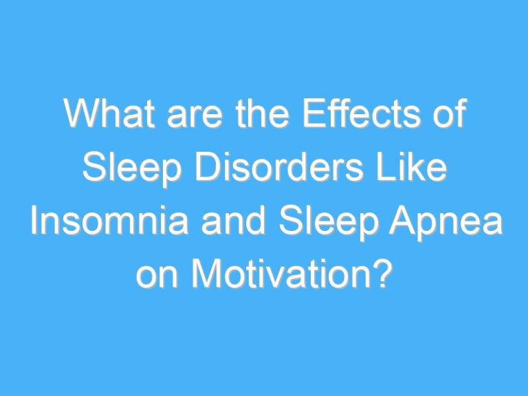 What are the Effects of Sleep Disorders Like Insomnia and Sleep Apnea on Motivation?