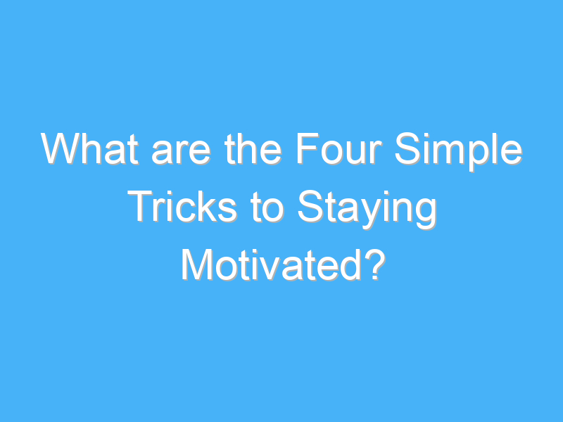 what are the four simple tricks to staying motivated 158