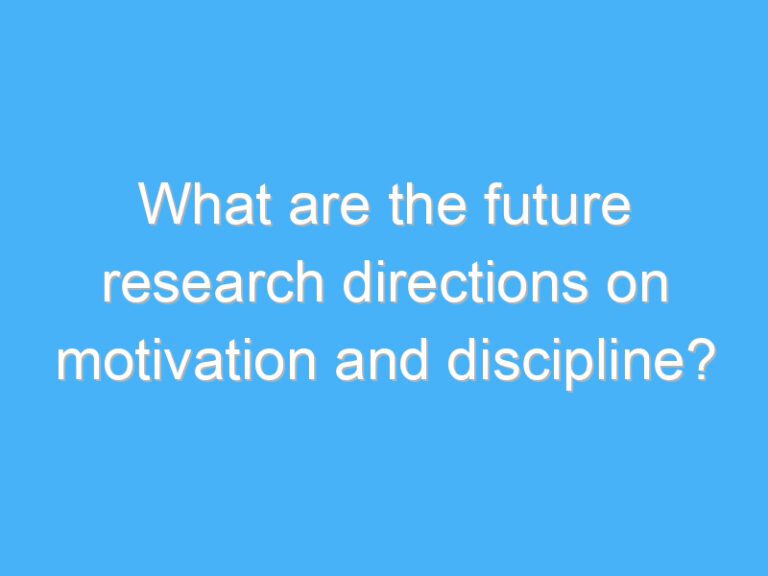 What are the future research directions on motivation and discipline?