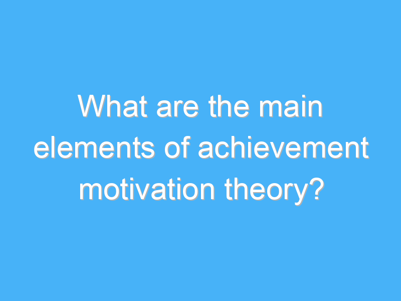 what are the main elements of achievement motivation theory 2977 3