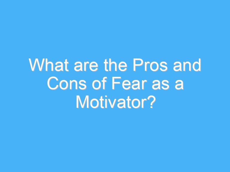 What are the Pros and Cons of Fear as a Motivator?