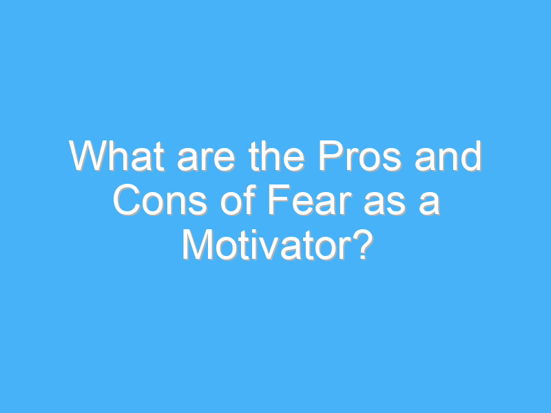 what are the pros and cons of fear as a motivator 2 2369 3