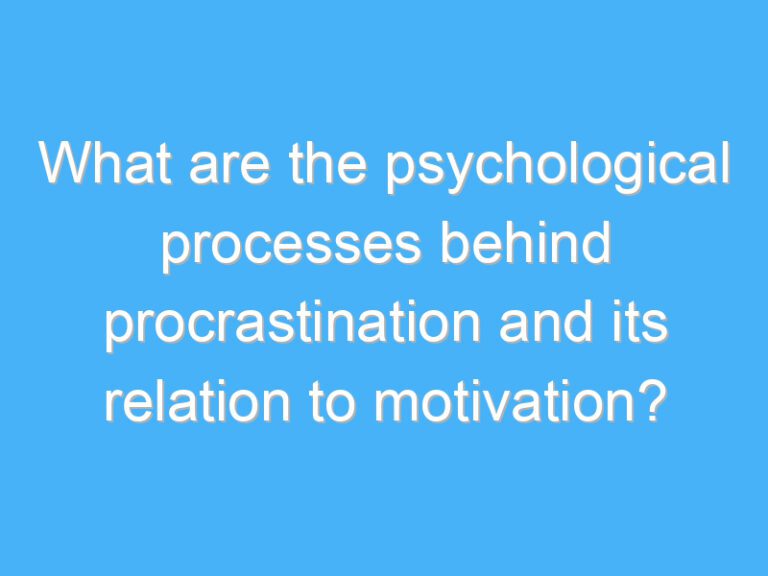 What are the psychological processes behind procrastination and its relation to motivation?