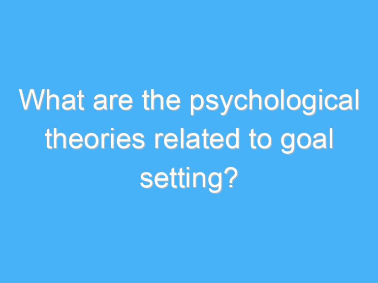 What are the psychological theories related to goal setting?