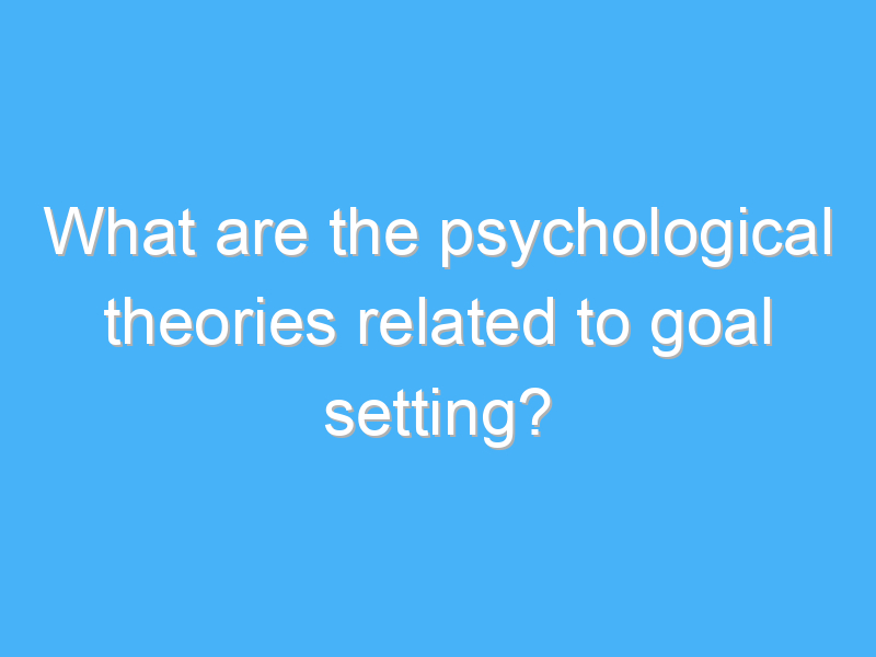 what are the psychological theories related to goal setting 2689