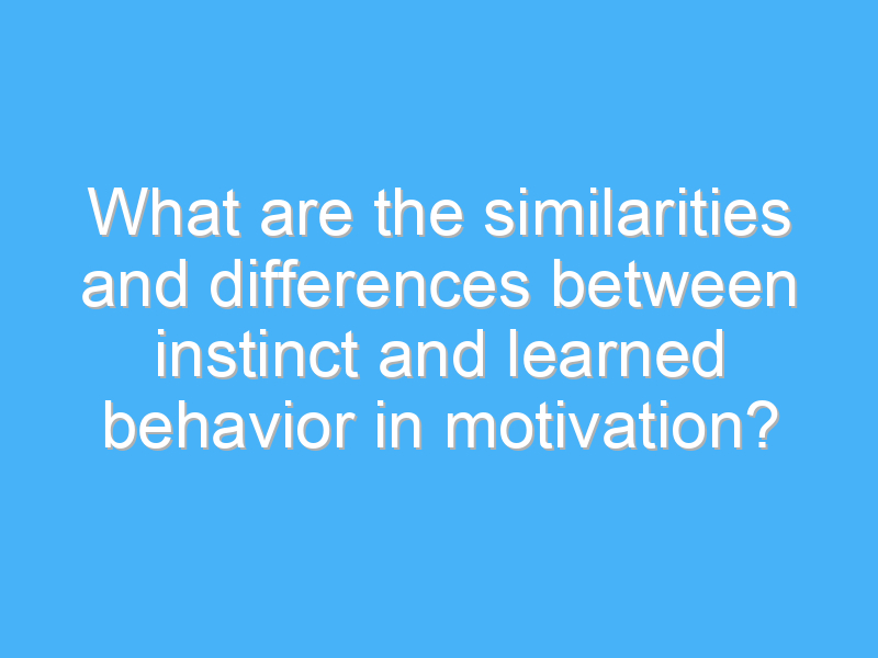 what are the similarities and differences between instinct and learned behavior in motivation 2060