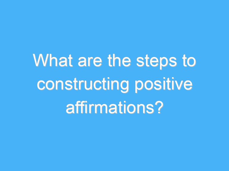 What are the steps to constructing positive affirmations?