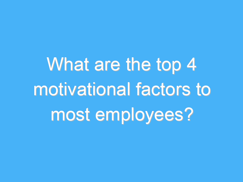 what are the top 4 motivational factors to most employees 443