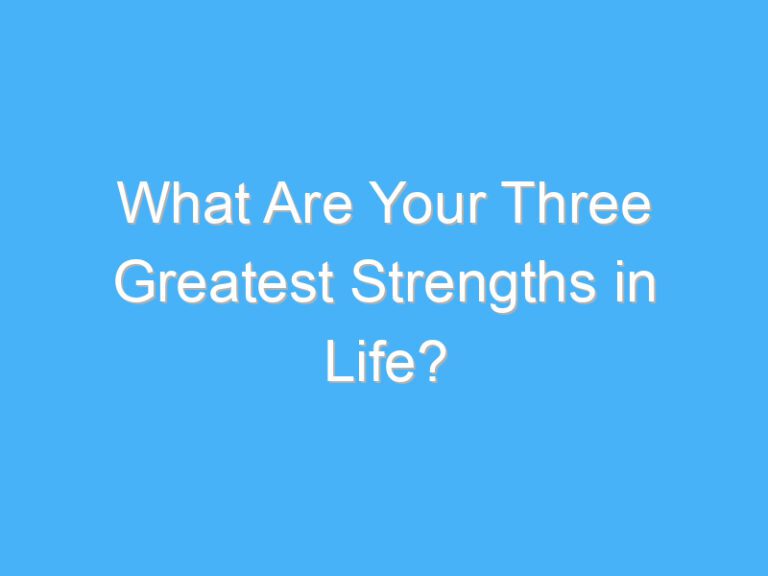 What Are Your Three Greatest Strengths in Life?