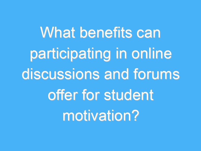 What benefits can participating in online discussions and forums offer for student motivation?