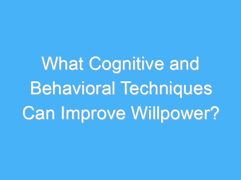 What Cognitive and Behavioral Techniques Can Improve Willpower?