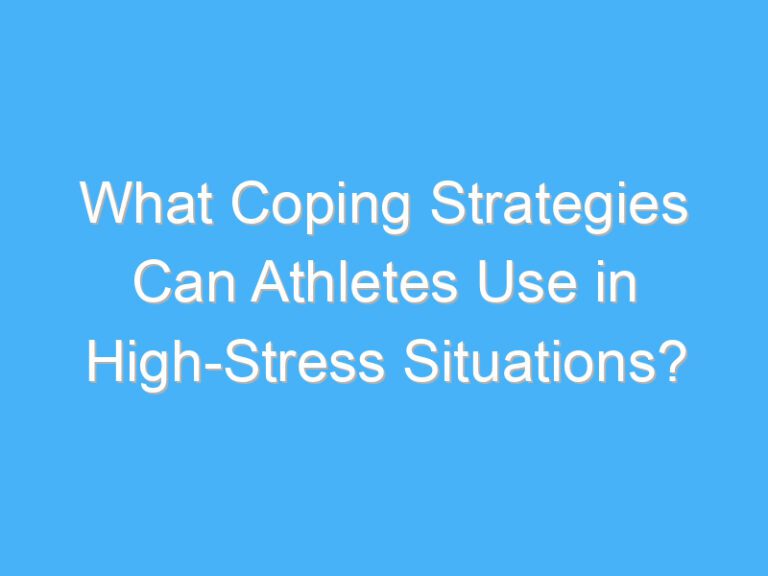 What Coping Strategies Can Athletes Use in High-Stress Situations?