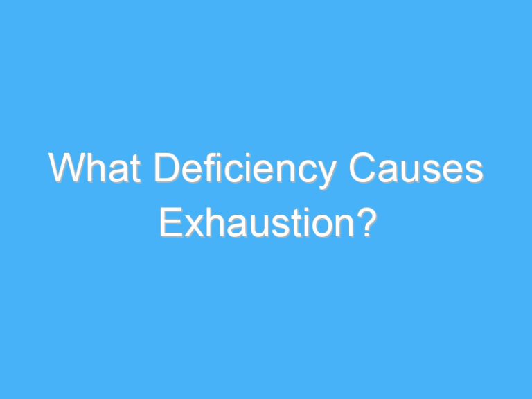 What Deficiency Causes Exhaustion?