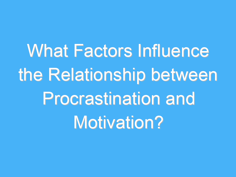 what factors influence the relationship between procrastination and motivation 3273 3