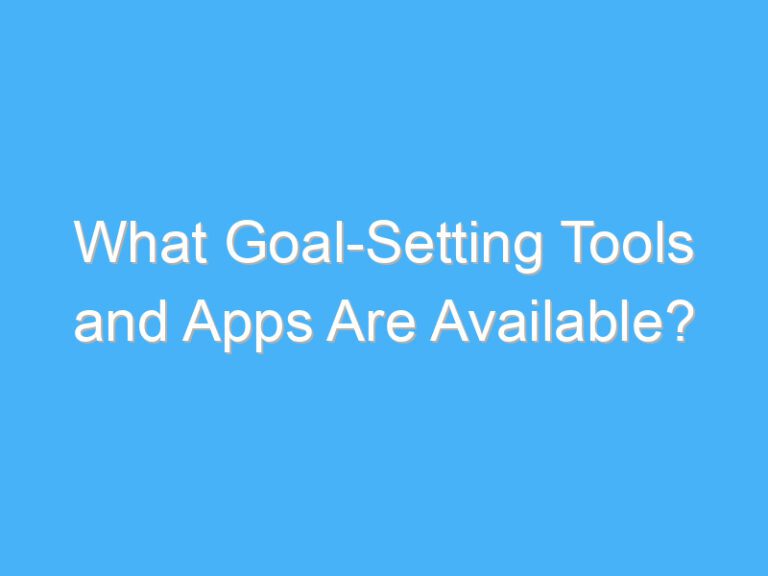 What Goal-Setting Tools and Apps Are Available?
