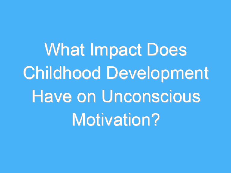 What Impact Does Childhood Development Have on Unconscious Motivation?