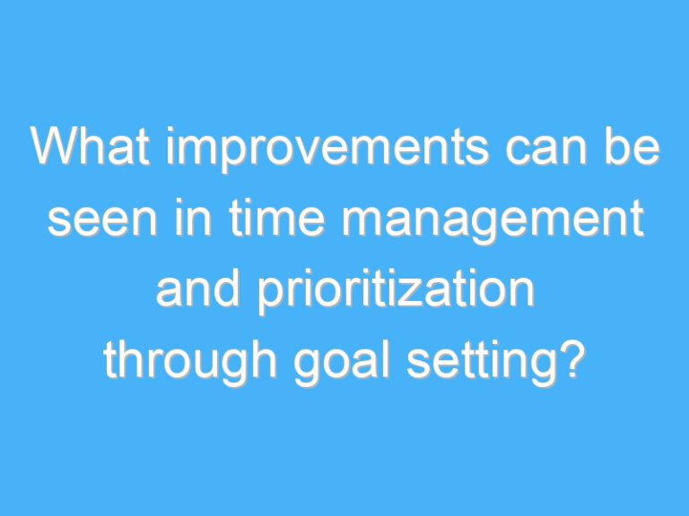 What improvements can be seen in time management and prioritization through goal setting?