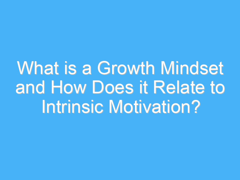 What is a Growth Mindset and How Does it Relate to Intrinsic Motivation?