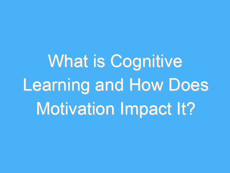 what is cognitive learning and how does motivation impact it 2267 1
