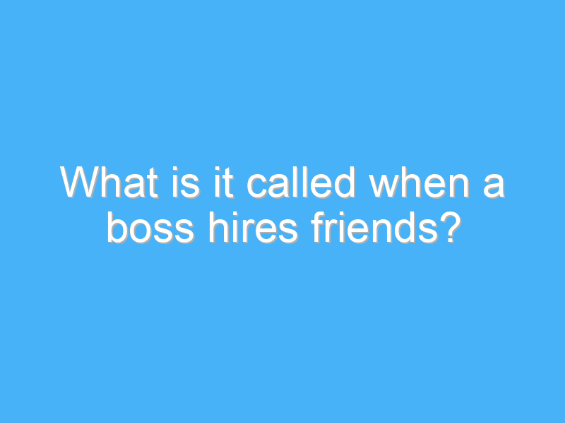 what is it called when a boss hires friends 523