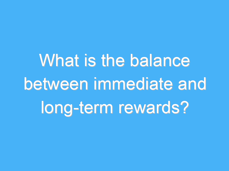 what is the balance between immediate and long term rewards 3112 2