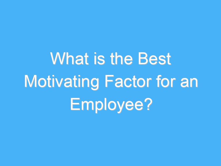 What is the Best Motivating Factor for an Employee?