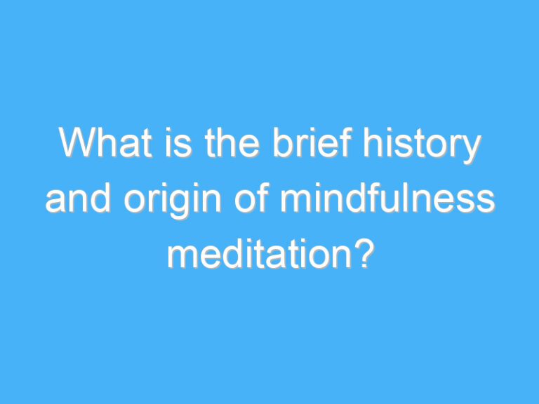 What is the brief history and origin of mindfulness meditation?