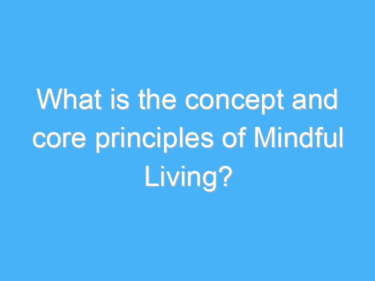 What is the concept and core principles of Mindful Living?