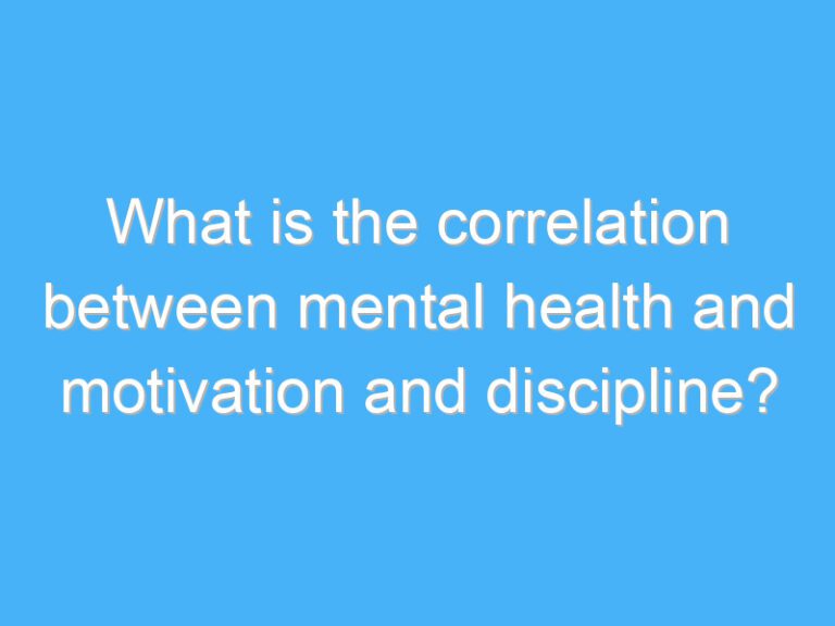 What is the correlation between mental health and motivation and discipline?