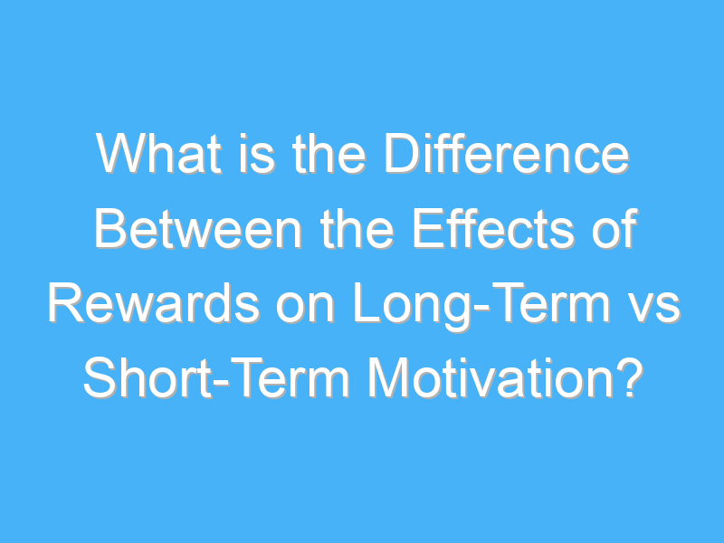 what is the difference between the effects of rewards on long term vs short term motivation 2514