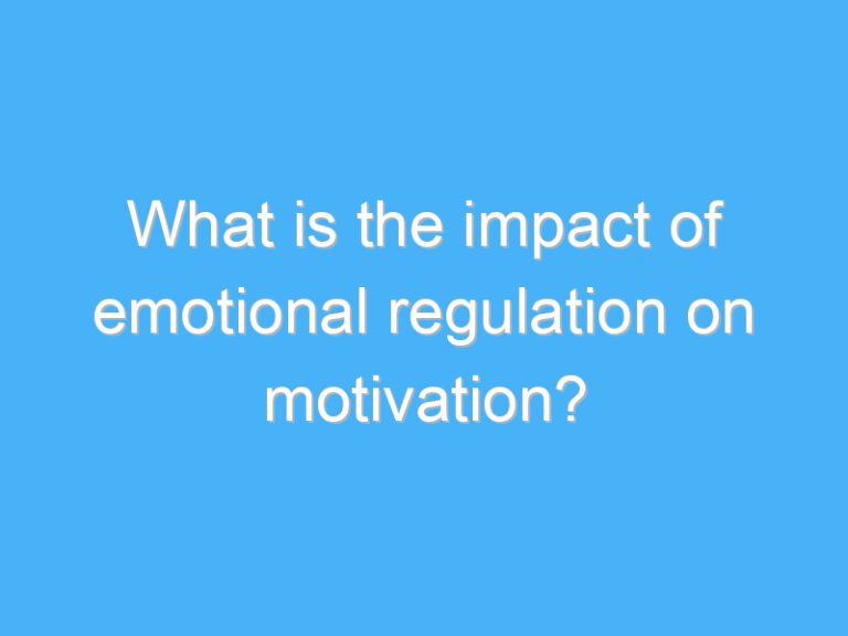 What is the impact of emotional regulation on motivation?