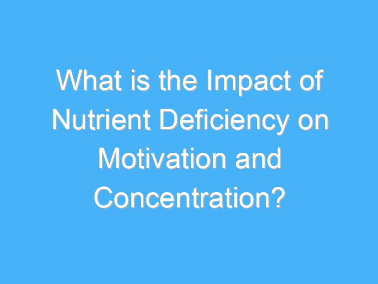 What is the Impact of Nutrient Deficiency on Motivation and Concentration?